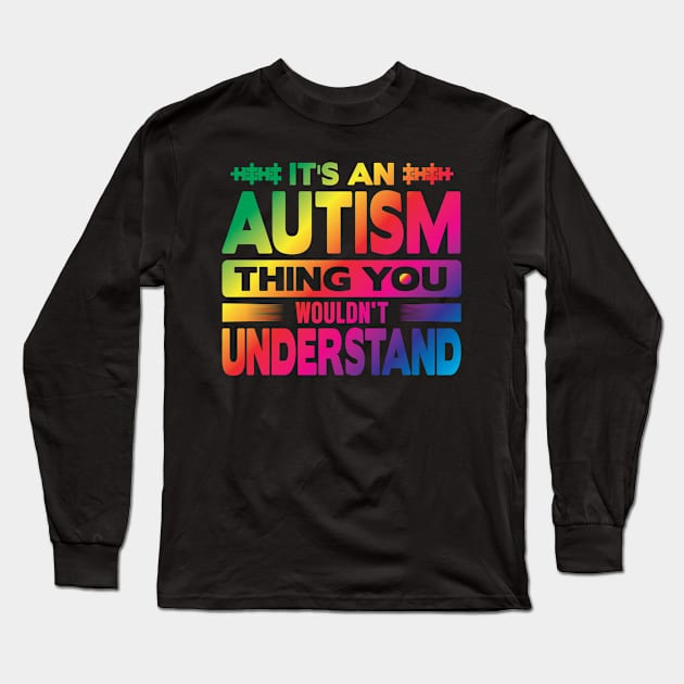 Its An Autism Thing You Wouldn't Understand Long Sleeve T-Shirt by EDSERVICES